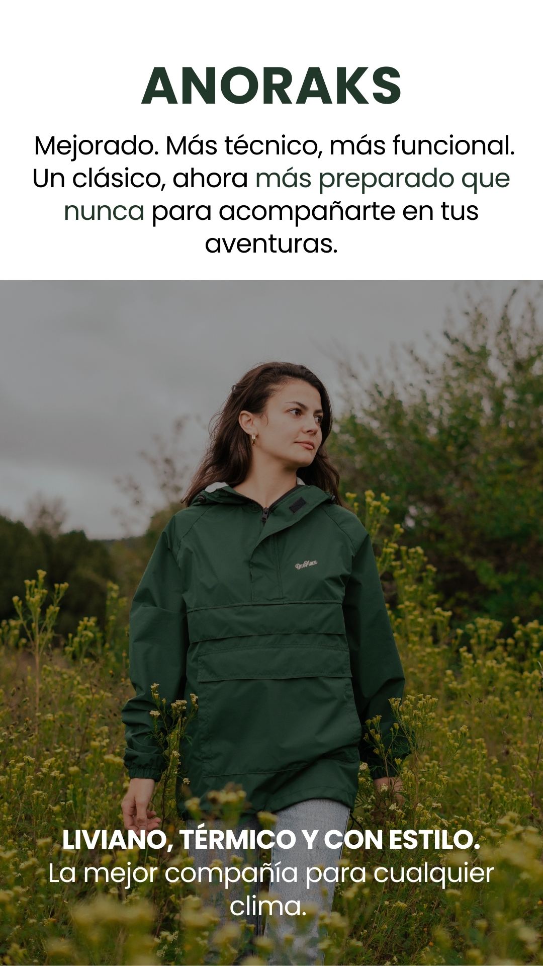 ANORAKS Mejorado. Más técnico, más funcional. Un clásico, ahora más preparado que nunca para acompañarte en tus aventuras. LIVIANO, TÉRMICO Y CON ESTILO. La mejor compañía para cualquier clima.
